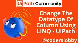 LINQ | LINQ Change Column Datatype | Clone Datatable Structure | LINQ Uipath | Uipath Tutorials