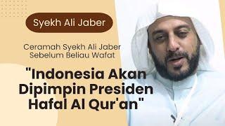 Sebelum Wafat - Ceramah Syekh Ali Jaber  - Indonesia Akan Dipimpin Presiden Hafal Al Qur'an