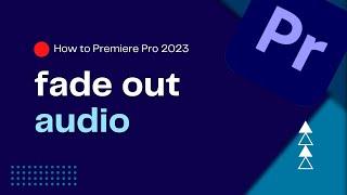 How To Fade Out Audio in Premiere Pro 2023 | Creating Smooth Audio Fade Out | Premiere Pro Tutorial