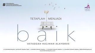 TETAPLAH MENJADI BAIK - USTADZAH HALIMAH ALAYDRUS