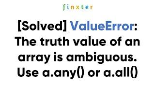 [Solved] ValueError: The truth value of an array is ambiguous. Use a.any() or a.all()