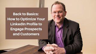 Back to Basics: How to Optimize Your LinkedIn Profile to Engage Prospects and Customers - Part 4