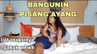 PRANK PACAR BANGUNIN PISANG AYANG YANG TERTIDUR REAKSINYA NGAKAK