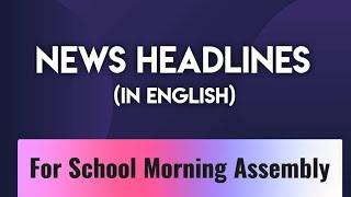 News headlines in english for School Morning Assembly