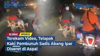 Terekam Video, Telapak Kaki Pembunuh Sadis Abang Ipar Diseret di Aspal | GLOBAL UPDATE