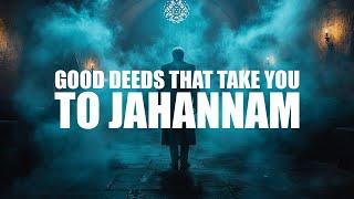 THE “GOOD DEEDS” THAT TAKE YOU TO JAHANNAM