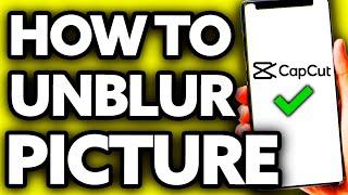 How To Unblur a Picture in Capcut (Quick and Easy!)