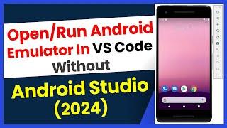 Easiest Way To Open/Run Android Emulator Directly From Vs Code Without Android Studio 2024