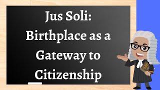 Jus Soli or the Territoriality Principle: How Your Birthplace Defines Your Citizenship!!