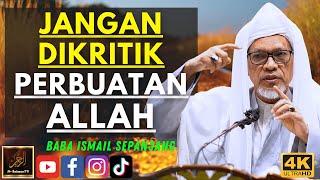 Baba Ismail Sepanjang - JANGAN DIKRITIK PERBUATAN ALLAH