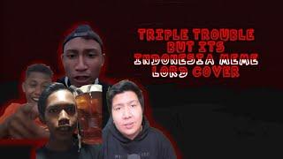 Triple Trouble but its Indonesia meme lord cover | Ngeteh asw, Garox, Windah, Imam Joming