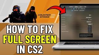 How To Fix CS2 Full Screen Not Working (EASY) | CS2 Full Screen Fix