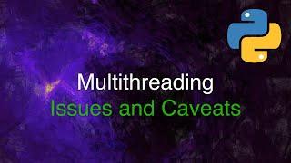 Python Threading Examples - Issues and Caveats