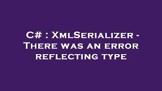 C# : XmlSerializer - There was an error reflecting type