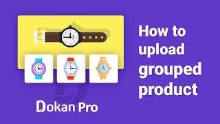 How to Add Grouped Products Using Dokan Pro