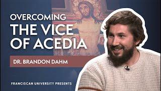 Overcoming the Vice of Acedia | Dr. Brandon Dahm | Franciscan University Presents