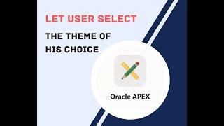 LET USER SELECT THE THEME OF HIS CHOICE - ORACLE APEX