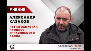 Александр Казаков: Путин запустил процесс управляемого хаоса