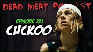 Cuckoo (Dead Meat Podcast Ep. 221)