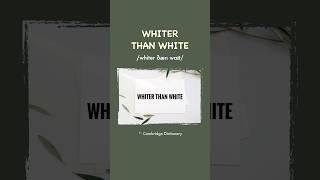 【IDIOM】Whiter than white — /whiter ðæn waɪt/  Cambridge Dictionary