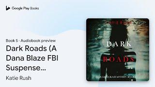 Dark Roads (A Dana Blaze FBI Suspense… Book 5 by Katie Rush · Audiobook preview