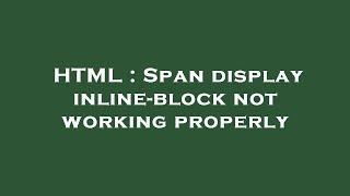 HTML : Span display inline-block not working properly