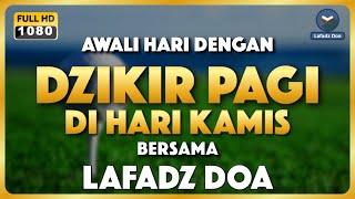 DZIKIR PAGI HARI LAFADZ DOA - Dzikir Pagi di Hari Kamis | Zikir Pembuka Pintu Rezeki LAFADZ DOA