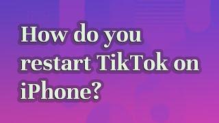 How do you restart TikTok on iPhone?