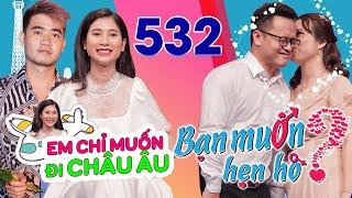 Bạn Muốn Hẹn Hò| Tập 532 FULL| Thèm đi CHÂU ÂU với bạn trai nhưng gái xinh vẫn Ế vì gặp toàn giả dối