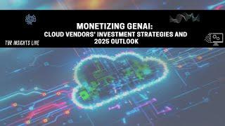 Monetizing GenAI: Cloud Vendors’ Investment Strategies and 2025 Outlook