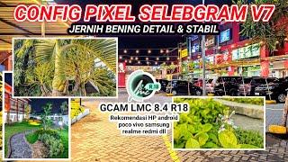 Config pixel selebgram v7Gcam Lmc 8.4 r18 config terbaru Foto siang malam bisa Super jernih detail