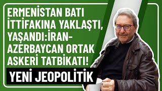 ERMENİSTAN BATI İTTİFAKINA YAKLAŞTI, YAŞANDI:İRAN-AZERBAYCAN ORTAK ASKERİ TATBİKATI! YENİ JEOPOLİTİK