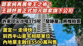 蕭定一走得快！前西半山豪宅相鄰單位 內地業主蝕住5500萬叫售｜鄭家純再展帝王之術！王穎妤首正式加入鄭家旗下公司董事局｜許家印尖沙咀375呎「發跡屋」將推拍賣