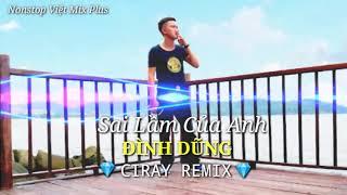 Sai Lầm Của Anh Đình Dũng CIRAY REMIX