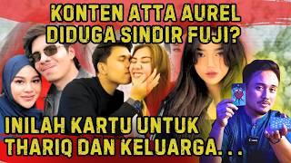 KONTEN ATTA AUREL DIDUGA SINDIR FUJI?, INILAH KARTU UNTUK THARIQ DAN KELUARGA