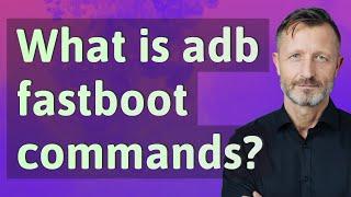 What is adb fastboot commands?