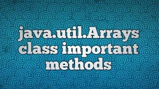 java.util.Arrays class important methods