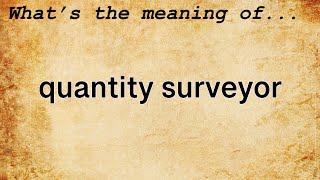 Quantity Surveyor Meaning : Definition of Quantity Surveyor