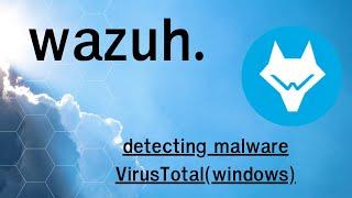 Wazuh : detecting malware VirusTota for windows