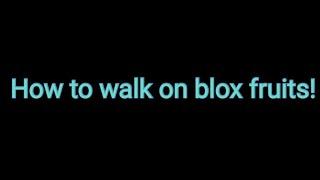 How to walk on blox fruits
