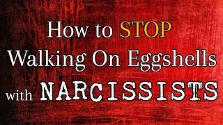 How To Stop Walking On Eggshells With Narcissists