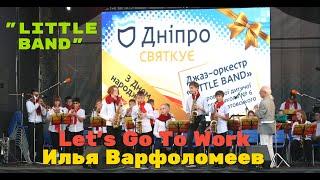 Let's Go To Work  - Jazz - Rock - Илья Варфоломеев и оркестр "Little Band"  - день города Днепр 2021