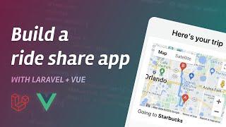 Build A Ride Share App: Full Stack Tutorial with Laravel and Vue