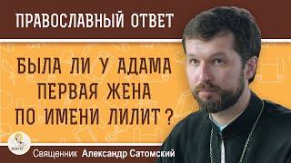 Была ли у Адама первая жена по имени Лилит?  Священник Александр Сатомский