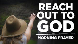 When Life Gets Difficult, REACH OUT TO GOD | Blessed Morning Prayer To Start Your Day
