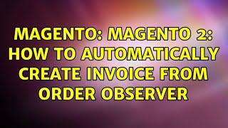 Magento: Magento 2: How to Automatically Create Invoice from Order Observer (2 Solutions!!)