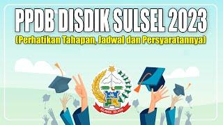 PPDB DISDIK SULSEL 2023, (Perhatikan Tahapan, Jadwal dan Persyaratannya)