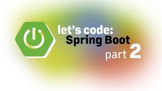Let’s Code: Spring Boot, part 2