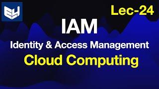 IAM | Identity and Access Management | CC | Cloud Computing | Lec-24 | Bhanu Priya