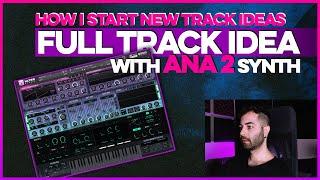 How I Start New Track Ideas  | Making A Full Track Idea With ANA 2 Synth 